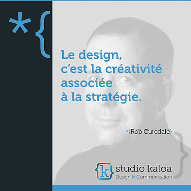 Le design, c'est la créativité associé à la stratégie. - *{Rob Curedale}